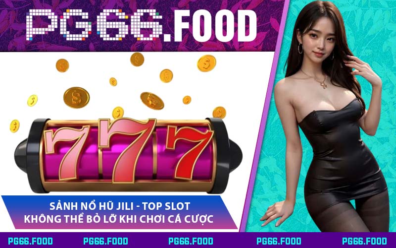 Sảnh Nổ Hũ Jili - Top Slot Không Thể Bỏ Lỡ Khi Chơi Cá Cược 